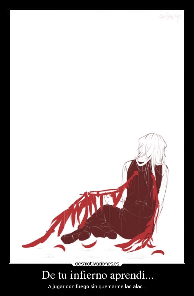 De tu infierno aprendí... - A jugar con fuego sin quemarme las alas...