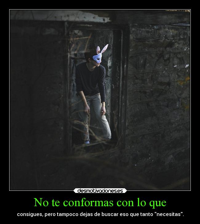 No te conformas con lo que -