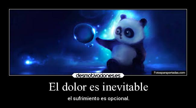 El dolor es inevitable - el sufrimiento es opcional.