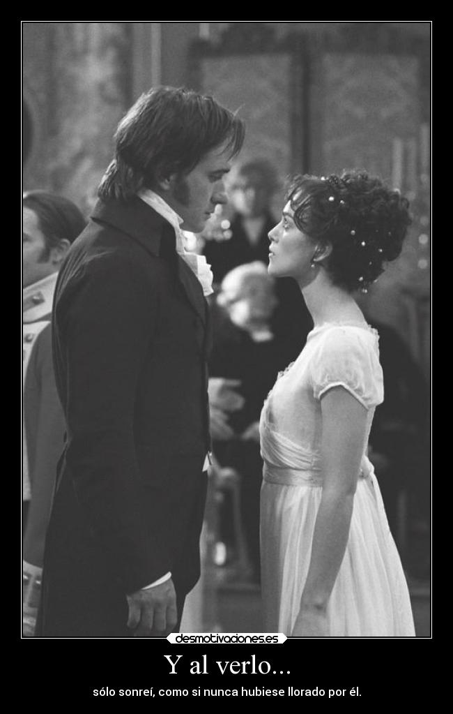 Y al verlo... - sólo sonreí, como si nunca hubiese llorado por él.