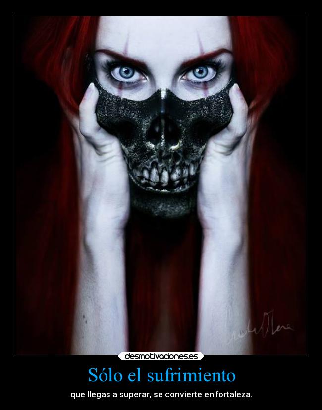 Sólo el sufrimiento - que llegas a superar, se convierte en fortaleza.