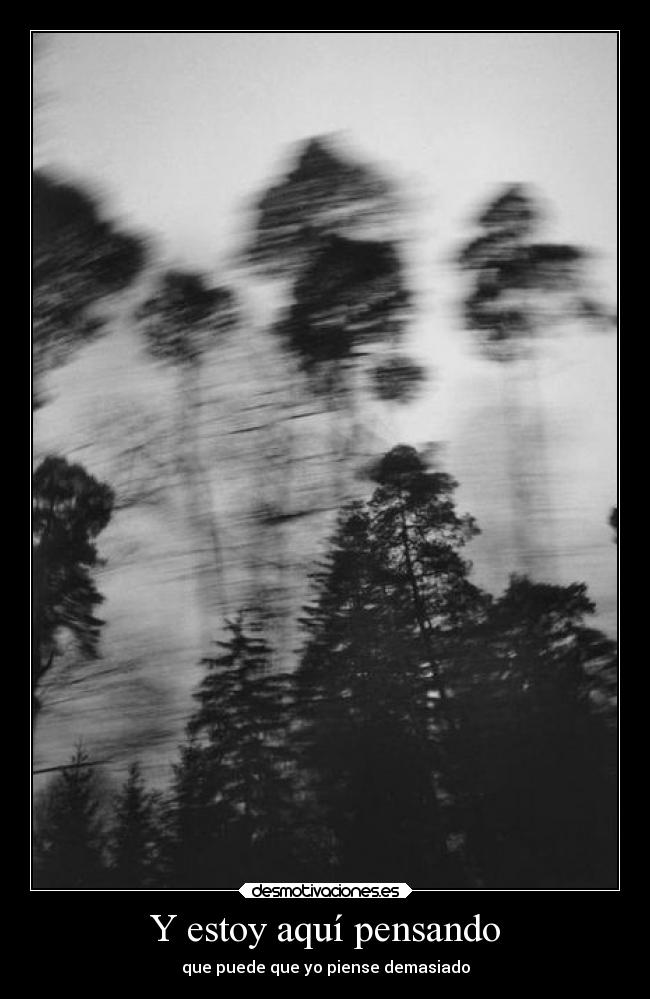 Y estoy aquí pensando -