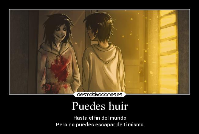 Puedes huir - Hasta el fin del mundo
Pero no puedes escapar de ti mismo