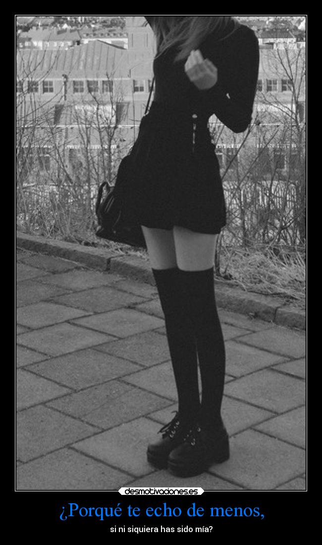 ¿Porqué te echo de menos, - si ni siquiera has sido mía?