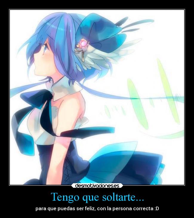 Tengo que soltarte... -