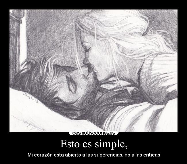 Esto es simple, - Mi corazón esta abierto a las sugerencias, no a las criticas