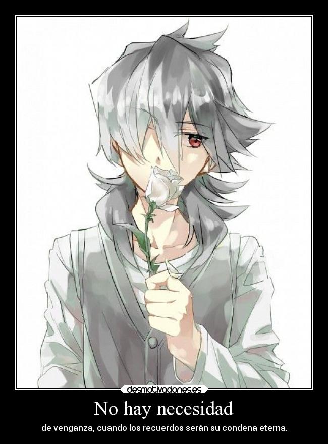No hay necesidad - de venganza, cuando los recuerdos serán su condena eterna.