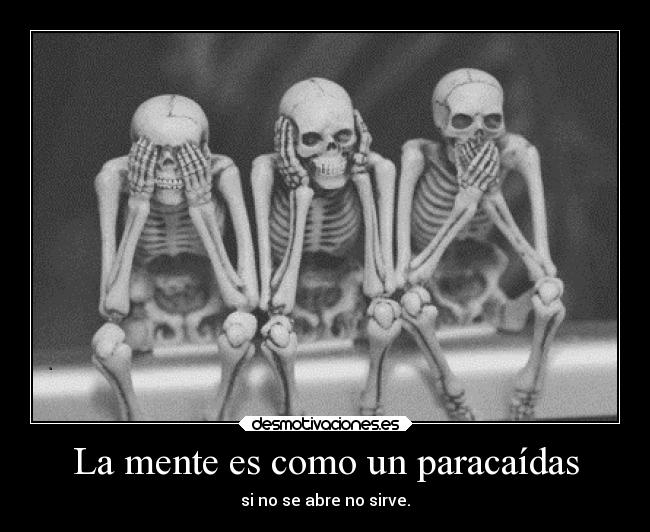 La mente es como un paracaídas - si no se abre no sirve.