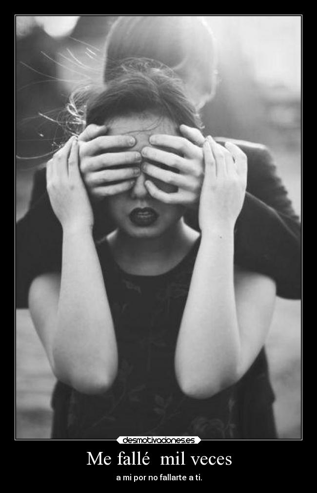 Me fallé mil veces - a mi por no fallarte a ti.