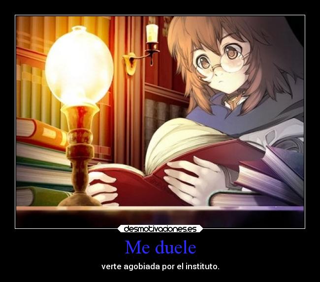 Me duele - verte agobiada por el instituto.