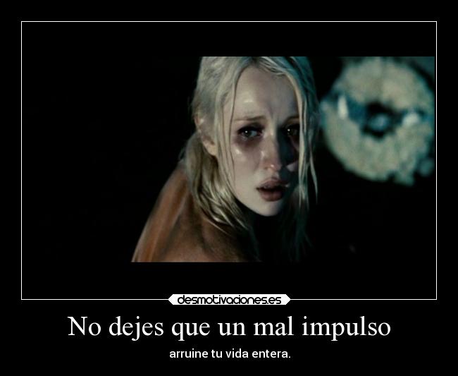 No dejes que un mal impulso - arruine tu vida entera.