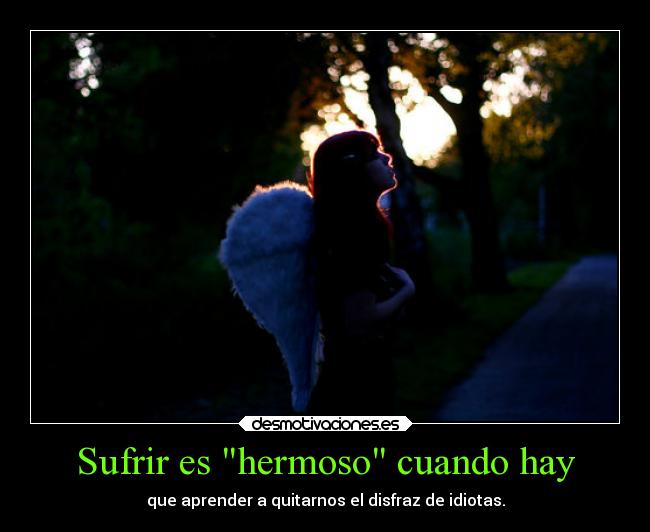 Sufrir es hermoso cuando hay -