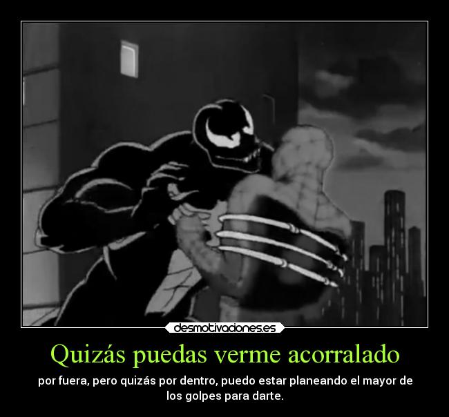 Quizás puedas verme acorralado -