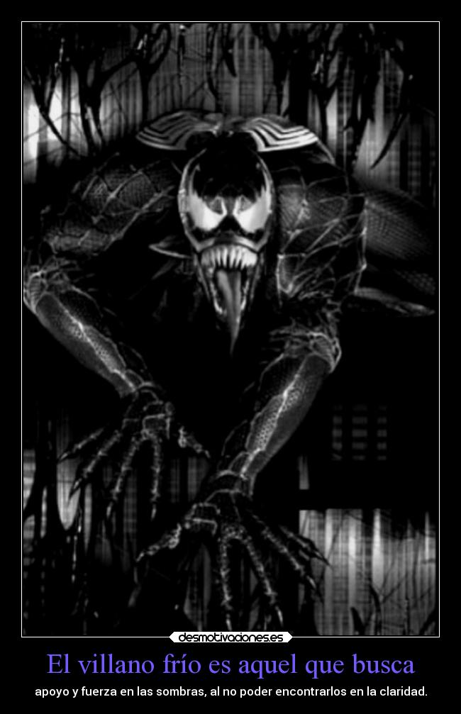 El villano frío es aquel que busca - apoyo y fuerza en las sombras, al no poder encontrarlos en la claridad.