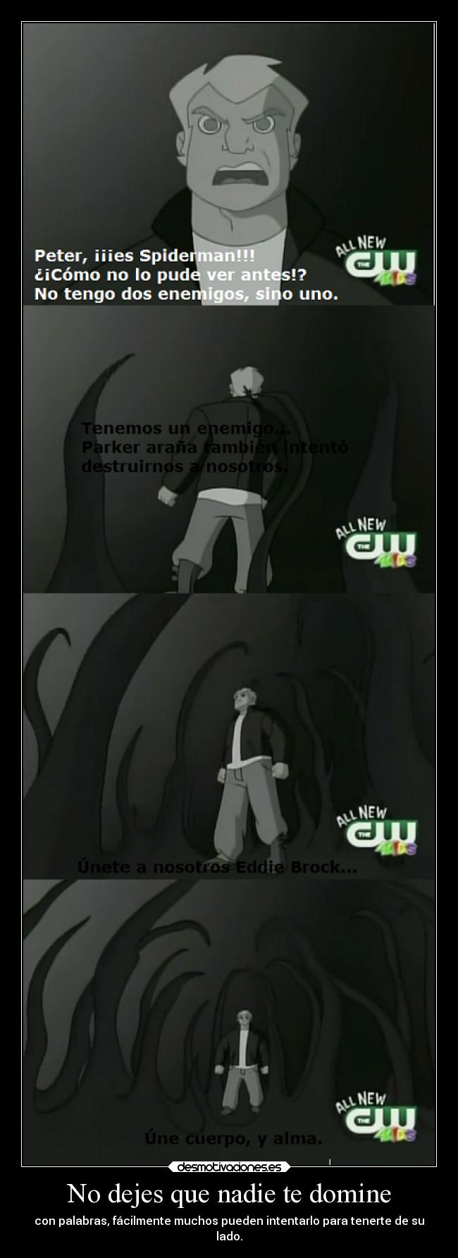 No dejes que nadie te domine - con palabras, fácilmente muchos pueden intentarlo para tenerte de su
lado.