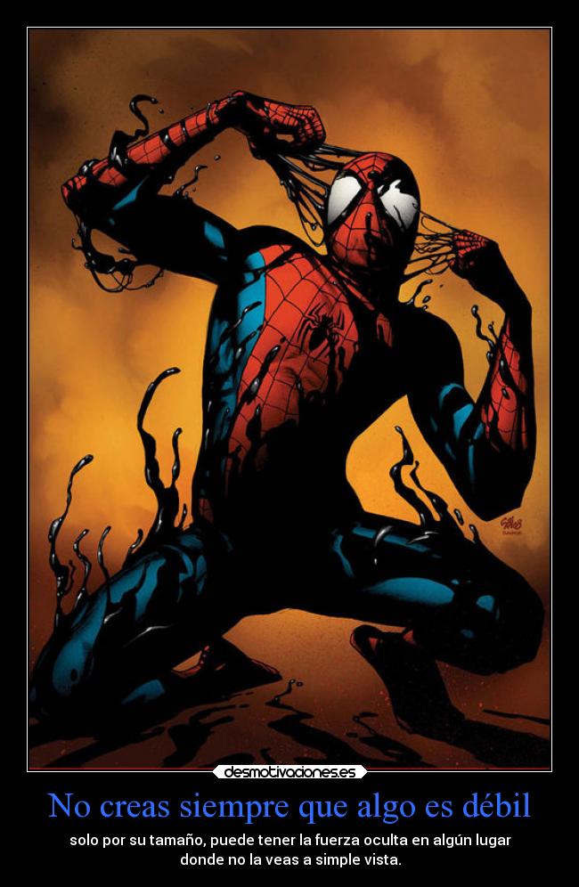 No creas siempre que algo es débil - solo por su tamaño, puede tener la fuerza oculta en algún lugar
donde no la veas a simple vista.