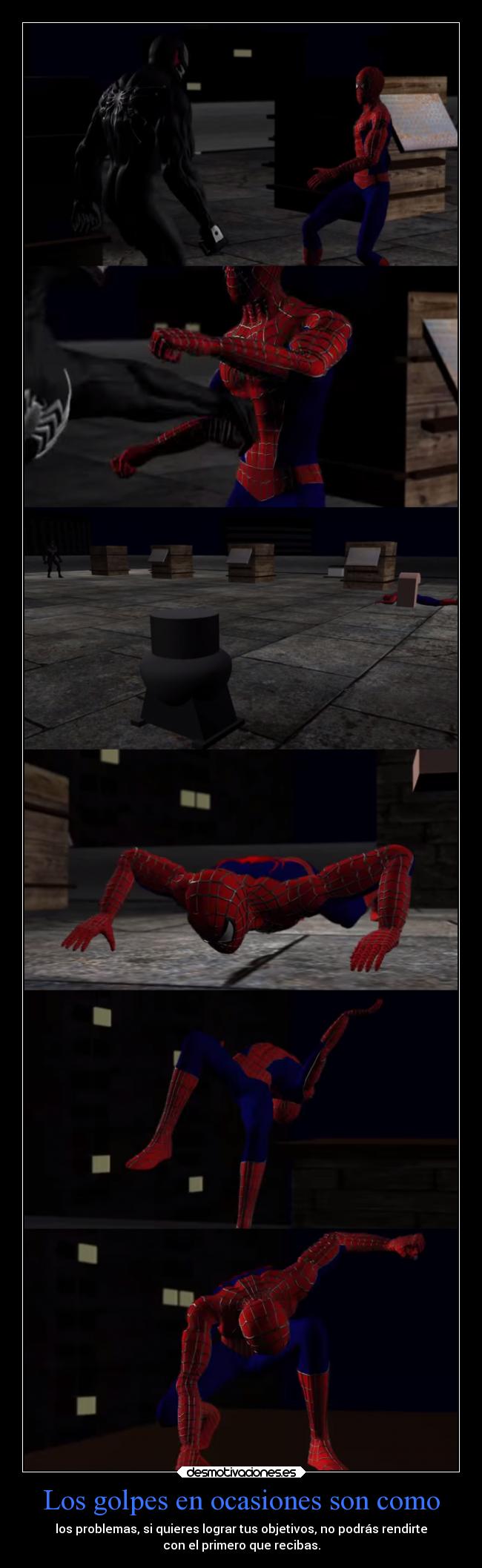 Los golpes en ocasiones son como - los problemas, si quieres lograr tus objetivos, no podrás rendirte
con el primero que recibas.