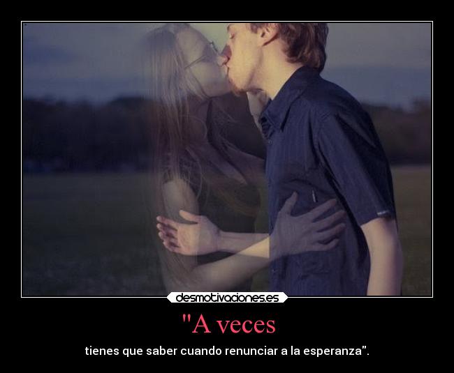 A veces - tienes que saber cuando renunciar a la esperanza.