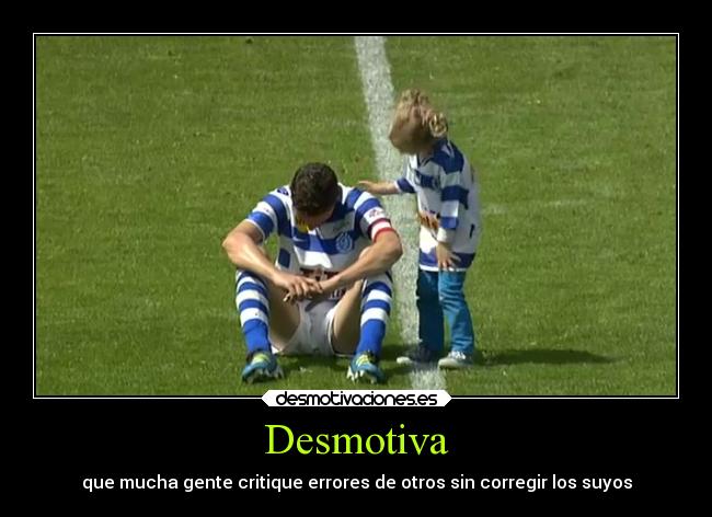 Desmotiva - que mucha gente critique errores de otros sin corregir los suyos