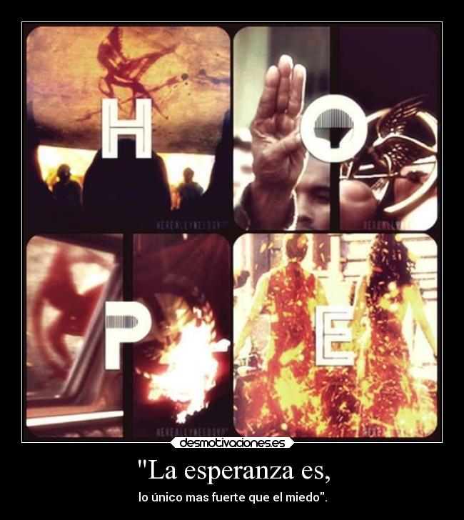 La esperanza es, - lo único mas fuerte que el miedo.