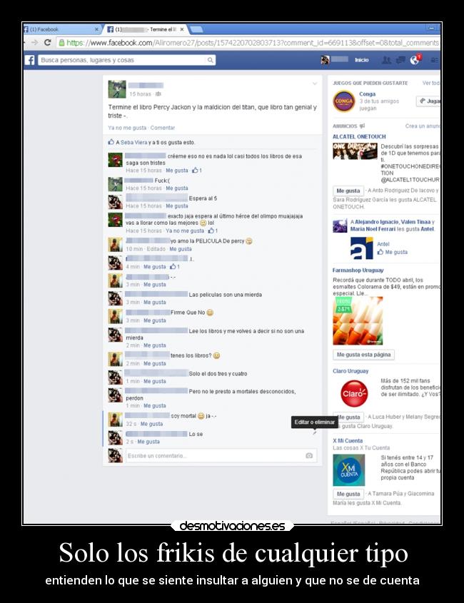 Solo los frikis de cualquier tipo - entienden lo que se siente insultar a alguien y que no se de cuenta