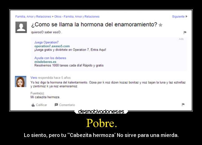 Pobre. - Lo siento, pero tu Cabezita hermoza No sirve para una mierda.