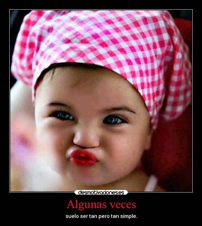 Algunas veces - suelo ser tan pero tan simple.