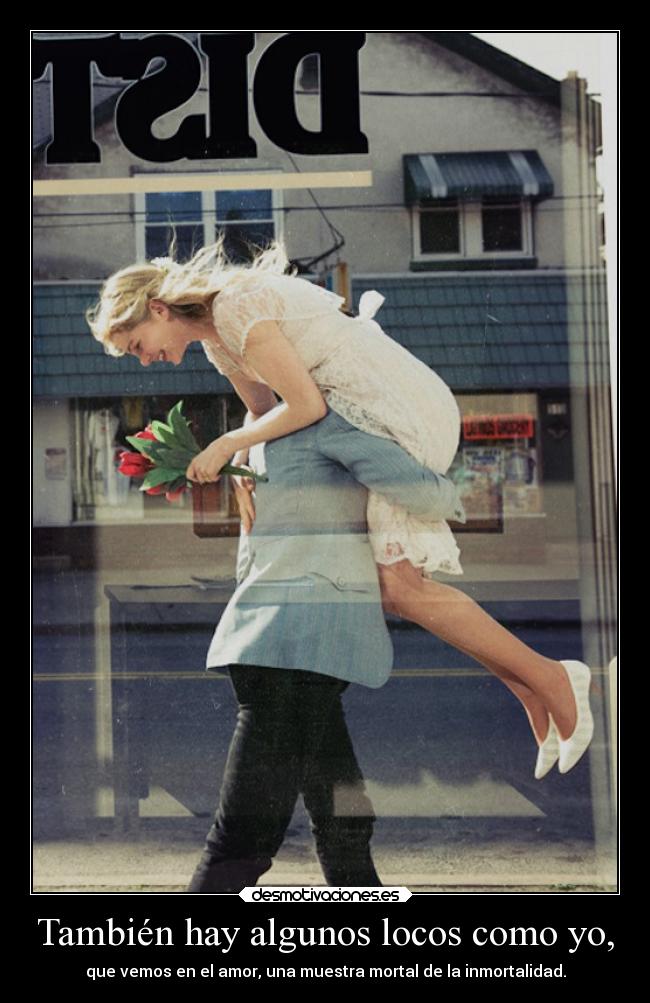 También hay algunos locos como yo, -