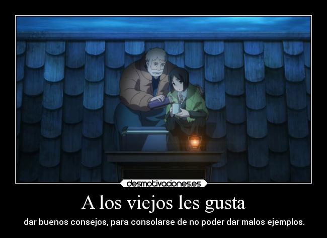A los viejos les gusta - dar buenos consejos, para consolarse de no poder dar malos ejemplos.