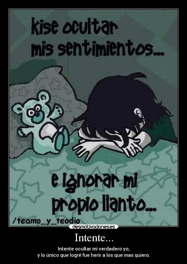 Intente... - Intente ocultar mi verdadero yo,
y lo único que logré fue herir a los que mas quiero.