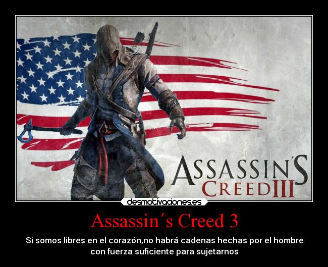 Assassin´s Creed 3 - Si somos libres en el corazón,no habrá cadenas hechas por el hombre
con fuerza suficiente para sujetarnos