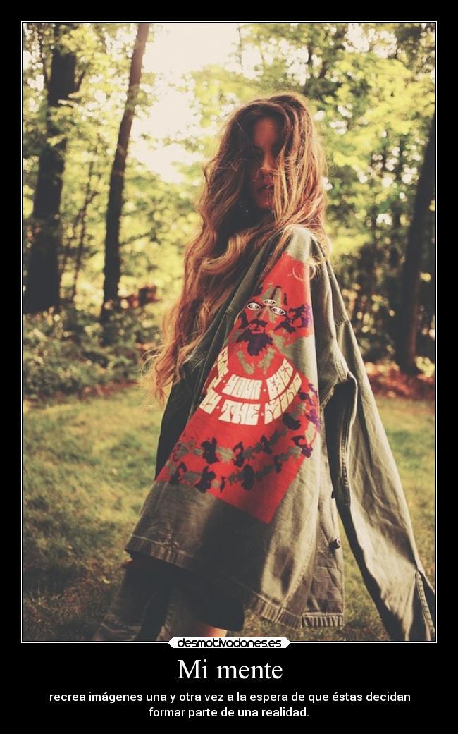 Mi mente - recrea imágenes una y otra vez a la espera de que éstas decidan
formar parte de una realidad.