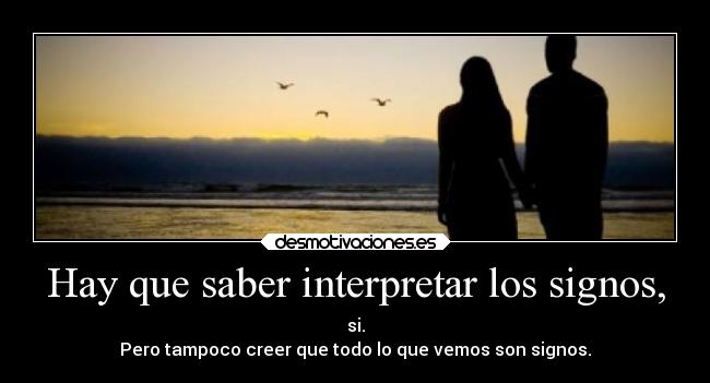 Hay que saber interpretar los signos, - 