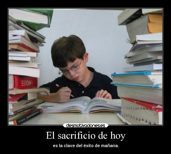 El sacrificio de hoy - es la clave del éxito de mañana.