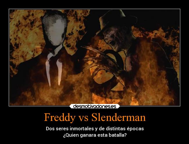 Freddy vs Slenderman - Dos seres inmortales y de distintas épocas
¿Quien ganara esta batalla?