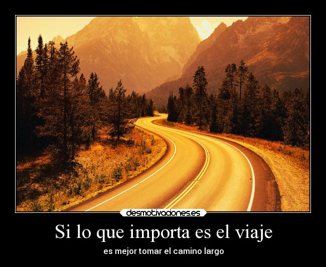 Si lo que importa es el viaje - es mejor tomar el camino largo