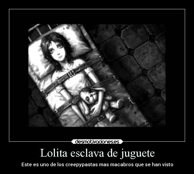 Lolita esclava de juguete - Este es uno de los creepypastas mas macabros que se han visto