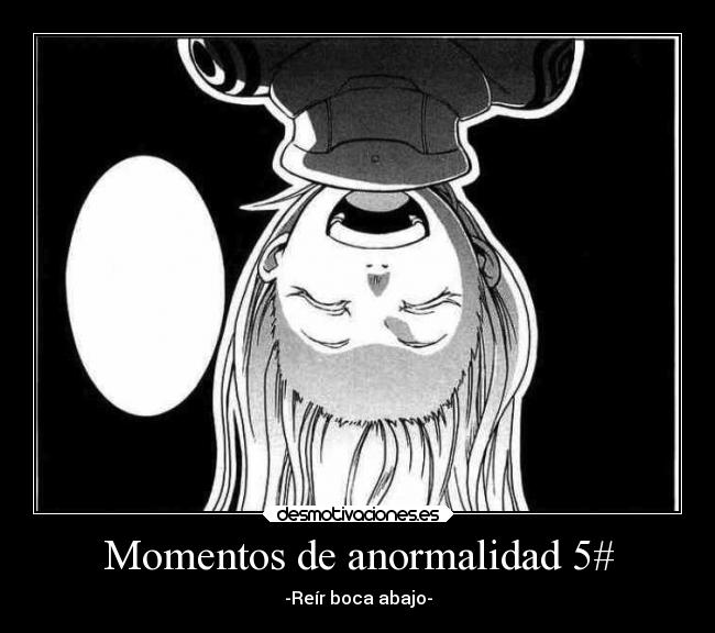 Momentos de anormalidad 5# - -Reír boca abajo-