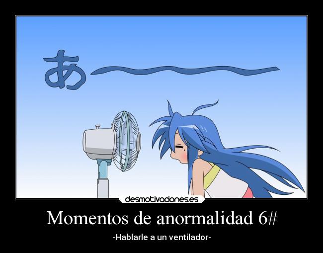 Momentos de anormalidad 6# - -Hablarle a un ventilador-
