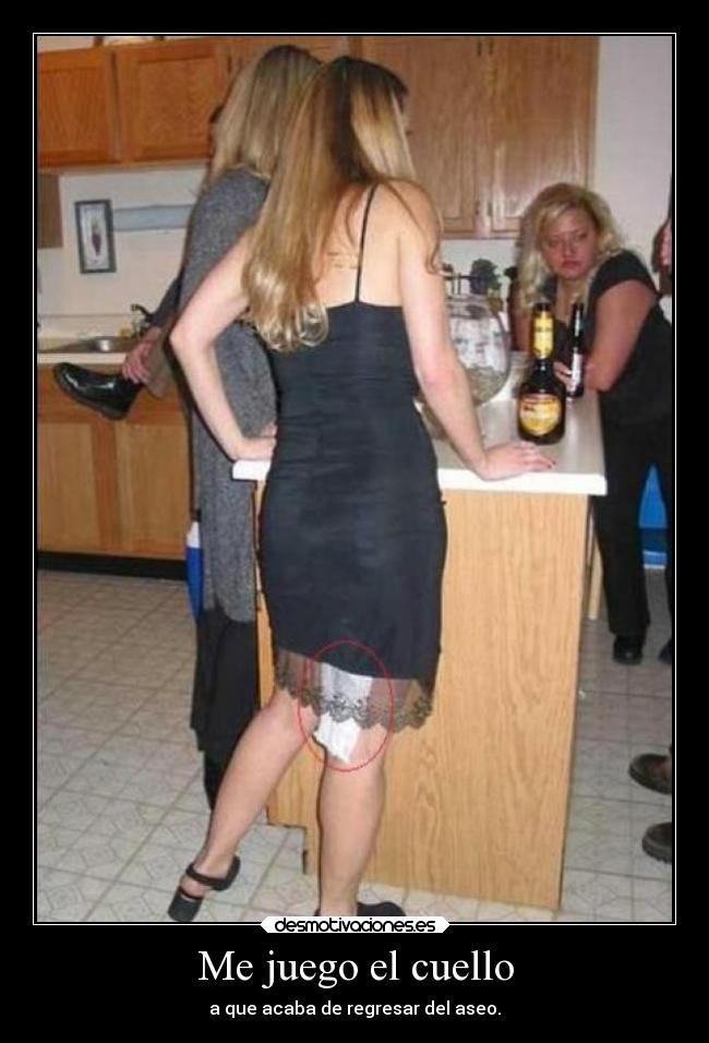 Me juego el cuello - a que acaba de regresar del aseo.