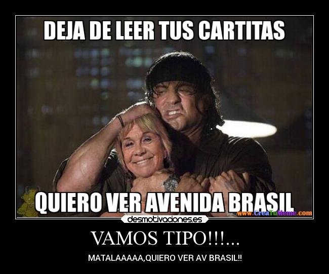VAMOS TIPO!!!... - MATALAAAAA,QUIERO VER AV BRASIL!!