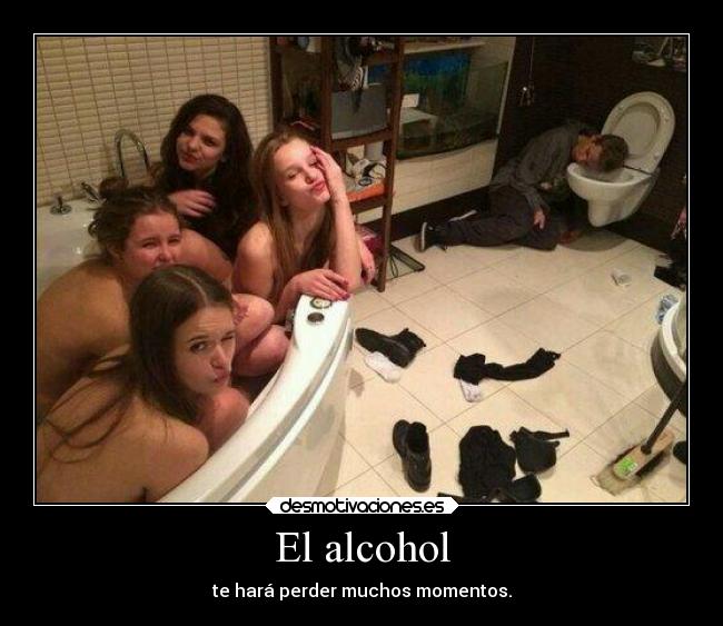 El alcohol - te hará perder muchos momentos.