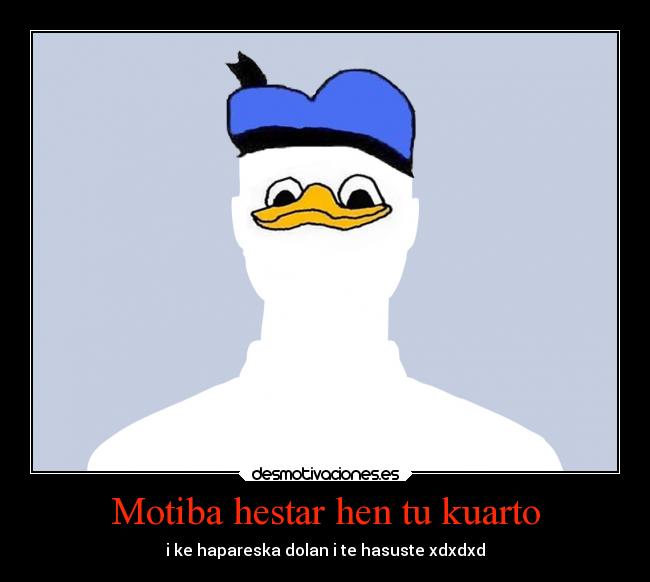 Motiba hestar hen tu kuarto - i ke hapareska dolan i te hasuste xdxdxd