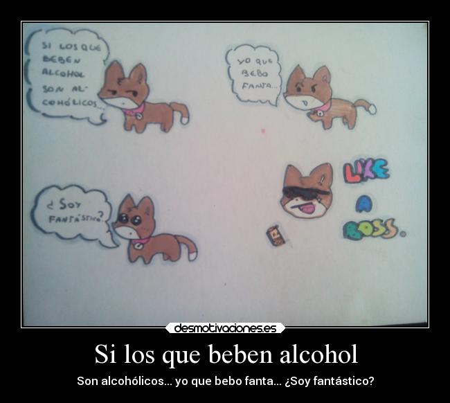Si los que beben alcohol - Son alcohólicos... yo que bebo fanta... ¿Soy fantástico?