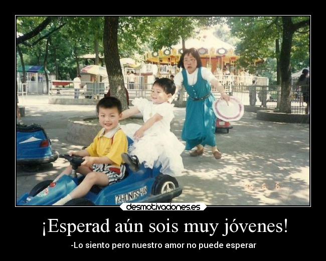 ¡Esperad aún sois muy jóvenes! - 