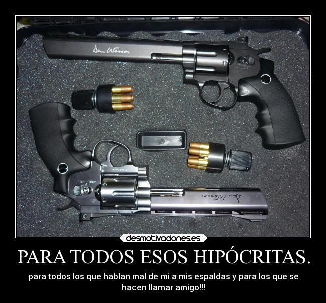 PARA TODOS ESOS HIPÓCRITAS. - para todos los que hablan mal de mi a mis espaldas y para los que se
hacen llamar amigo!!!