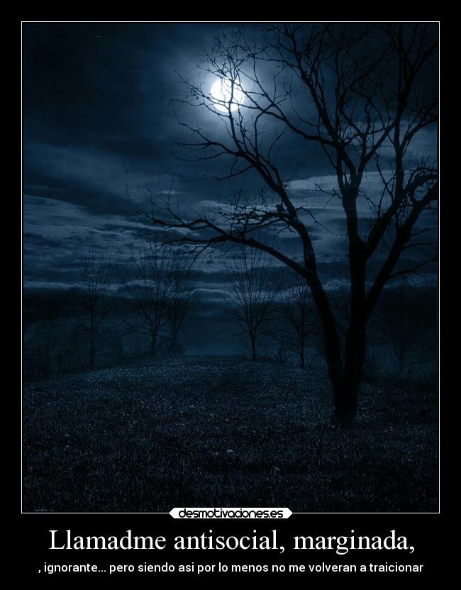 Llamadme antisocial, marginada, -