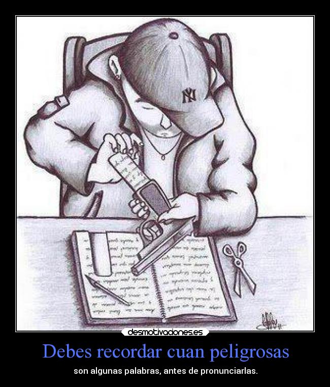 Debes recordar cuan peligrosas - 