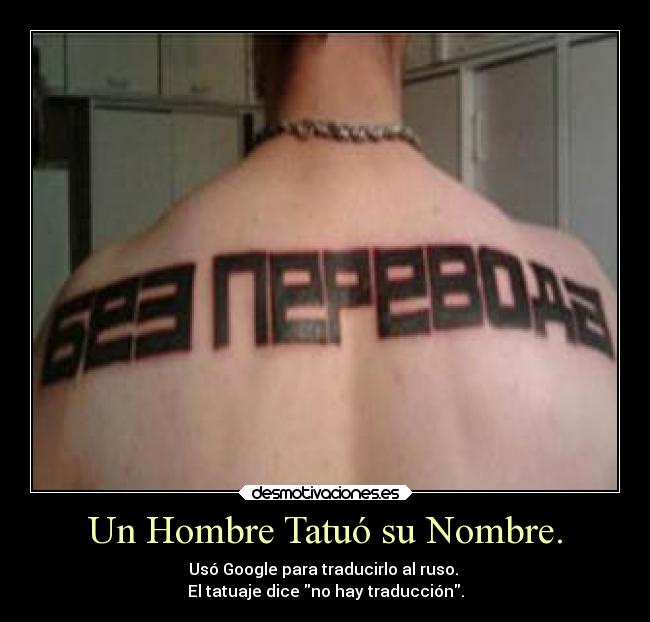 Un Hombre Tatuó su Nombre. - Usó Google para traducirlo al ruso.
El tatuaje dice no hay traducción.