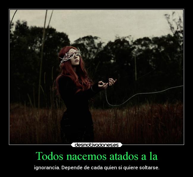 Todos nacemos atados a la -